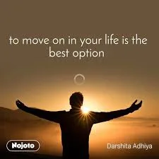 How to move on in life